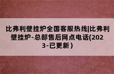 比弗利壁挂炉全国客服热线|比弗利壁挂炉-总部售后网点电话(2023-已更新）